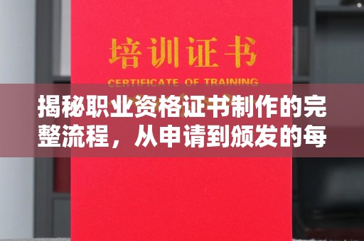 三江揭秘职业资格证书制作的完整流程，从申请到颁发的每一步