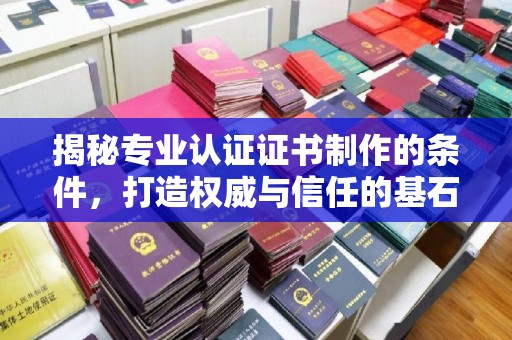 三江揭秘专业认证证书制作的条件，打造权威与信任的基石