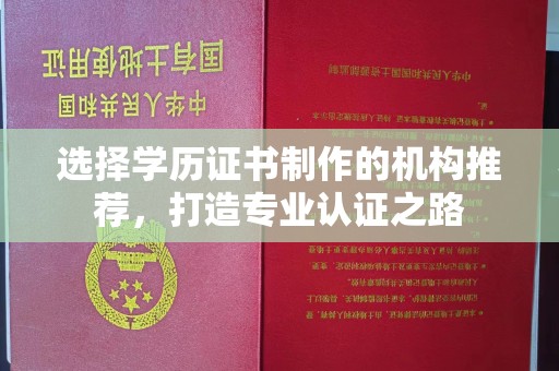 三江选择学历证书制作的机构推荐，打造专业认证之路