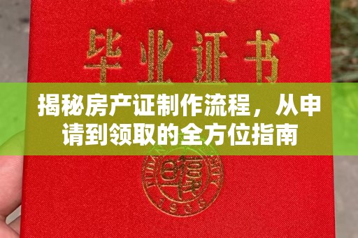 三江揭秘房产证制作流程，从申请到领取的全方位指南