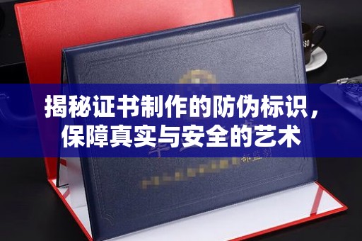 三江揭秘证书制作的防伪标识，保障真实与安全的艺术