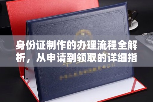 三江身份证制作的办理流程全解析，从申请到领取的详细指南