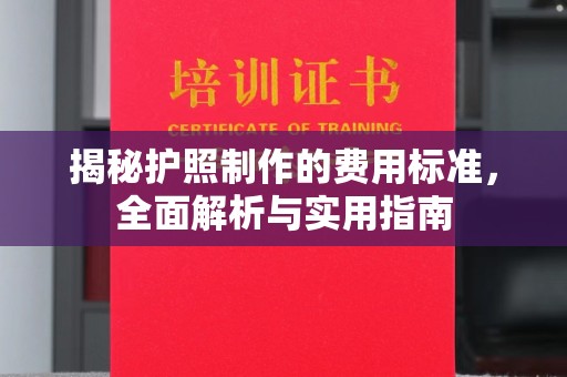 三江揭秘护照制作的费用标准，全面解析与实用指南