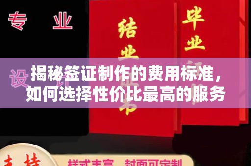 三江揭秘签证制作的费用标准，如何选择性价比最高的服务？