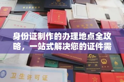 三江身份证制作的办理地点全攻略，一站式解决您的证件需求