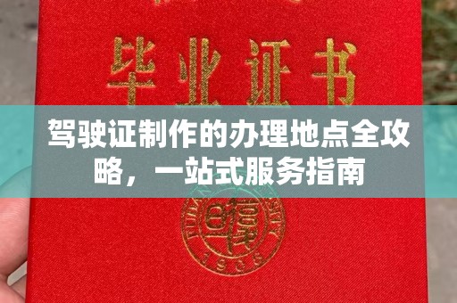 三江驾驶证制作的办理地点全攻略，一站式服务指南