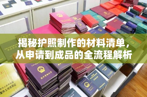 三江揭秘护照制作的材料清单，从申请到成品的全流程解析