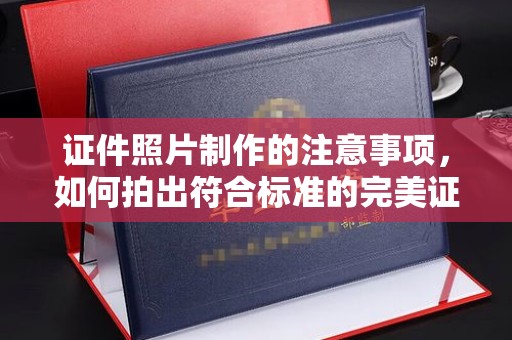 三江证件照片制作的注意事项，如何拍出符合标准的完美证件照