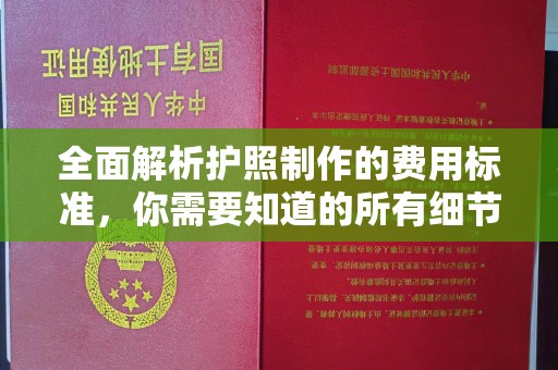 三江全面解析护照制作的费用标准，你需要知道的所有细节