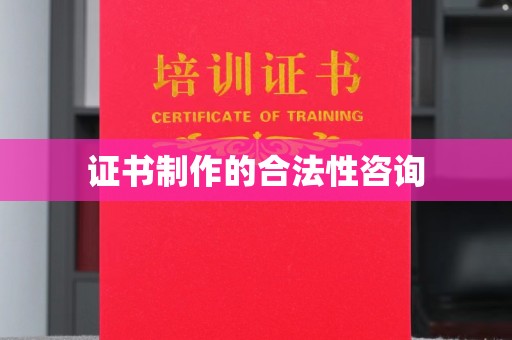 三江证书制作的合法性咨询