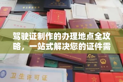 三江驾驶证制作的办理地点全攻略，一站式解决您的证件需求